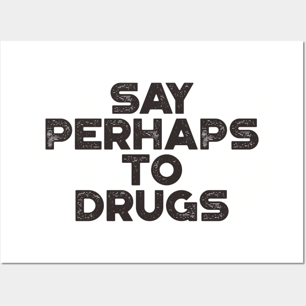 Say Perhaps To Drugs Funny Wall Art by truffela